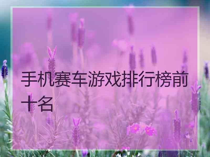 手机赛车游戏排行榜前十名