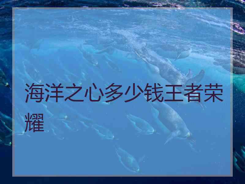 海洋之心多少钱王者荣耀