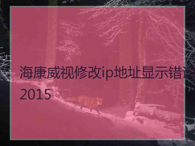 海康威视修改ip地址显示错误2015