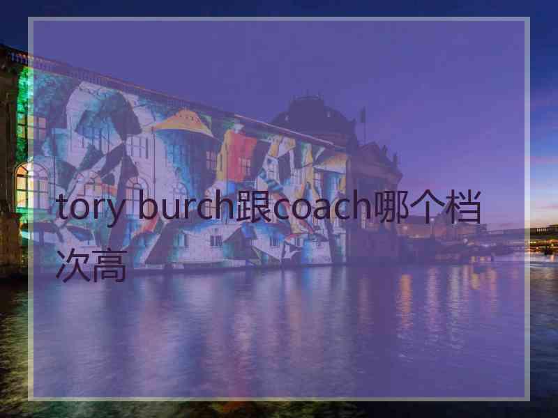 tory burch跟coach哪个档次高