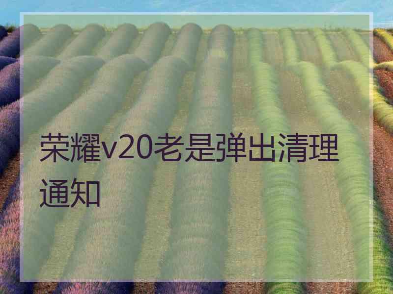 荣耀v20老是弹出清理通知