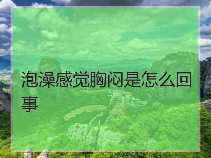 泡澡感觉胸闷是怎么回事