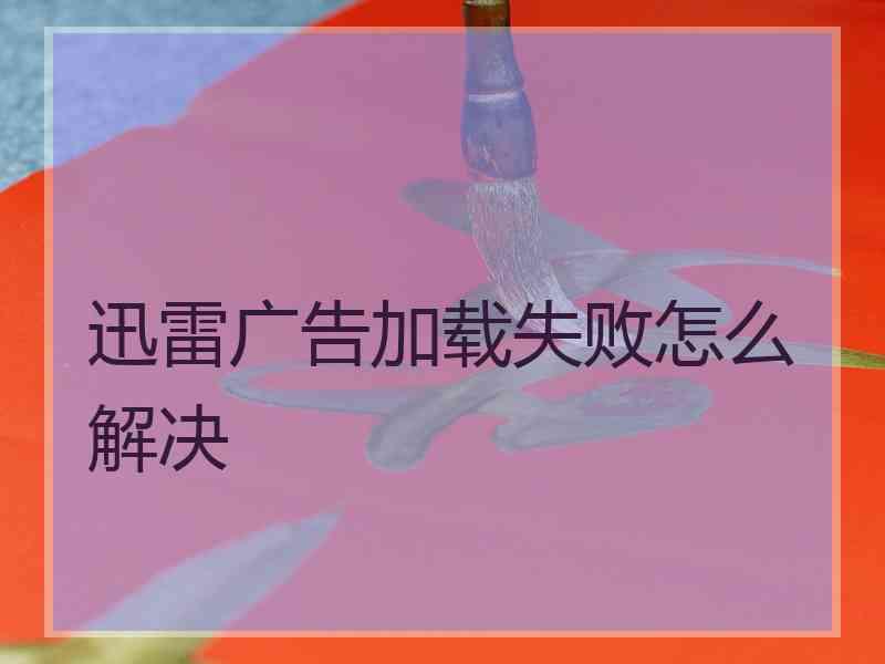 迅雷广告加载失败怎么解决