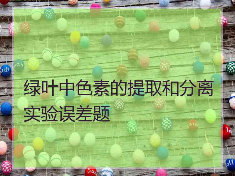 绿叶中色素的提取和分离实验误差题