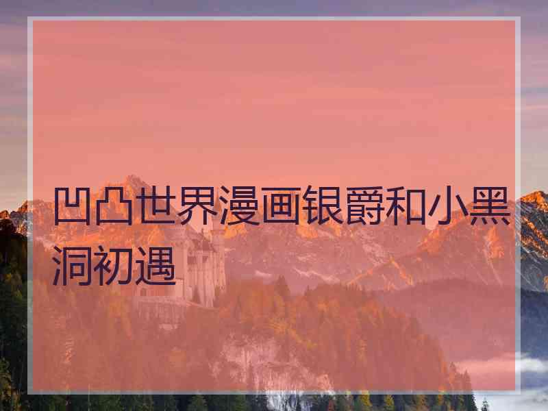 凹凸世界漫画银爵和小黑洞初遇