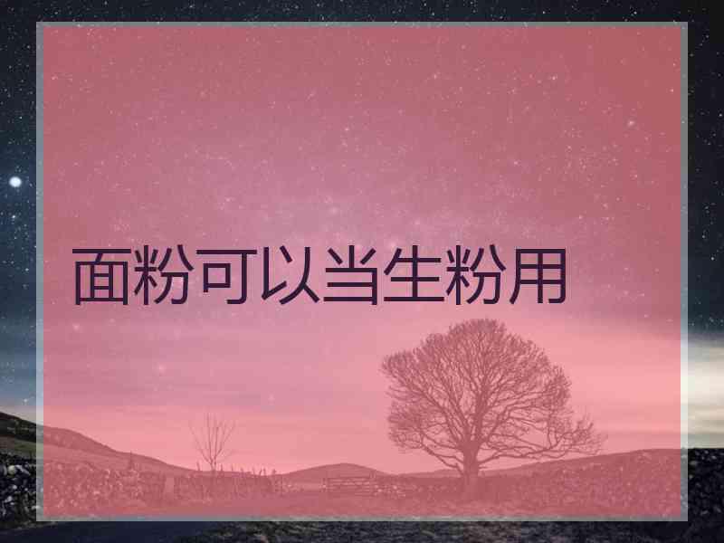 面粉可以当生粉用