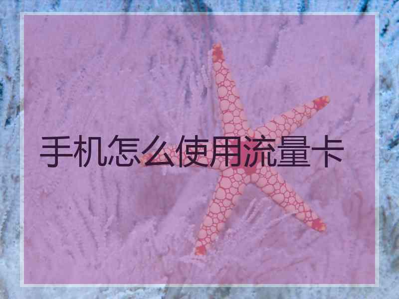 手机怎么使用流量卡
