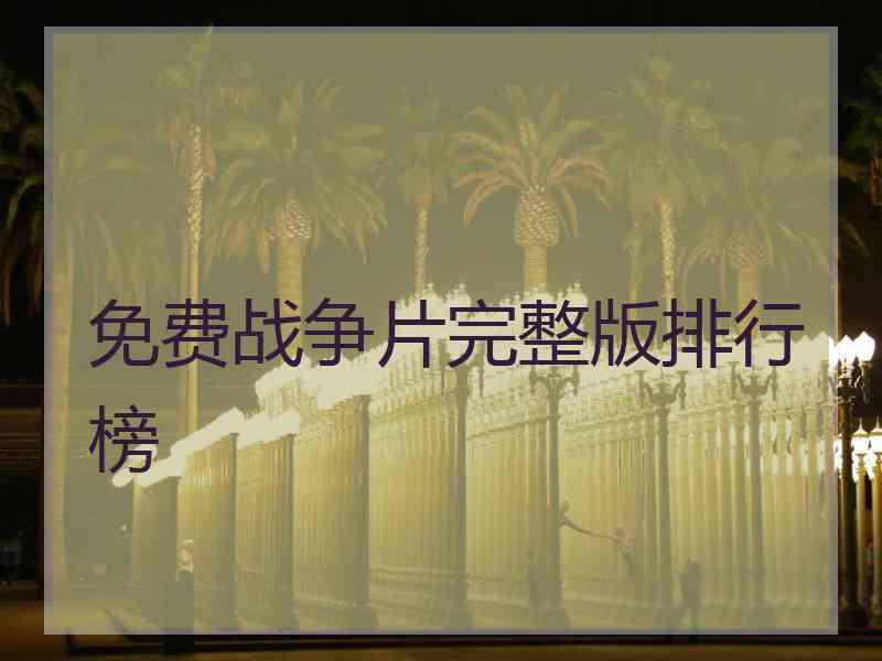 免费战争片完整版排行榜