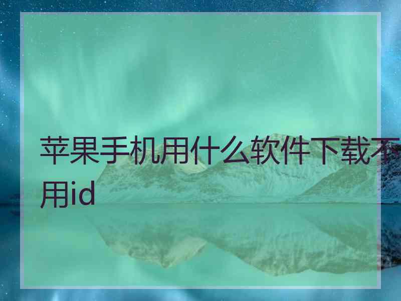 苹果手机用什么软件下载不用id
