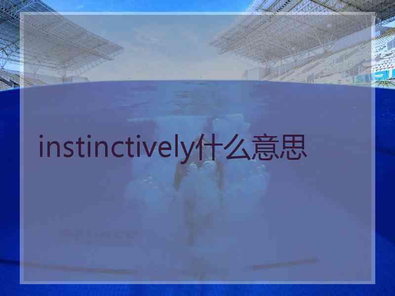 instinctively什么意思