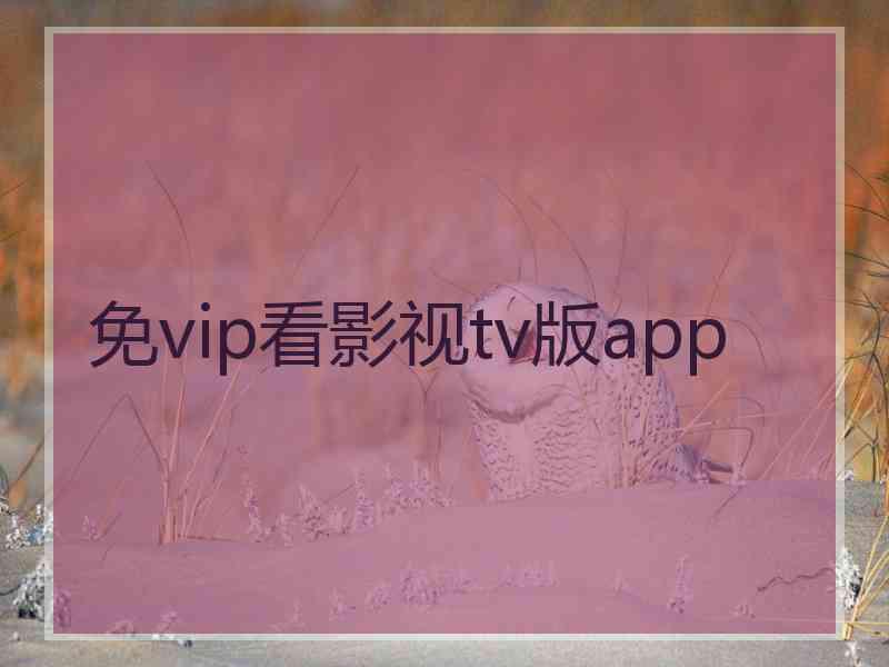 免vip看影视tv版app