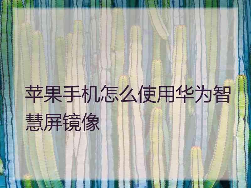 苹果手机怎么使用华为智慧屏镜像