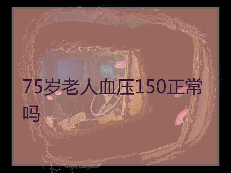 75岁老人血压150正常吗