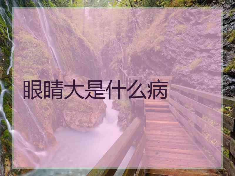 眼睛大是什么病
