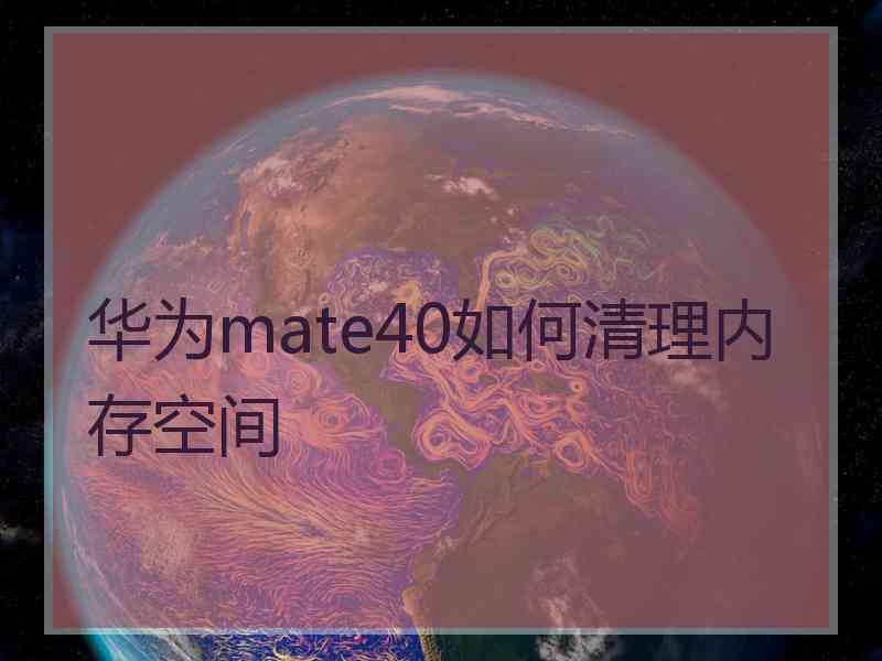 华为mate40如何清理内存空间